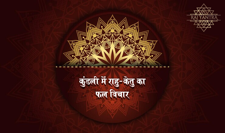 कुंडली में राहु-केतु का फल विचार